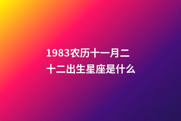1983农历十一月二十二出生星座是什么-第1张-星座运势-玄机派