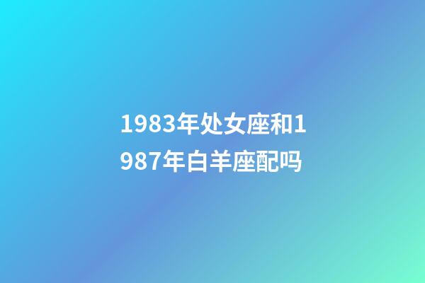 1983年处女座和1987年白羊座配吗-第1张-星座运势-玄机派