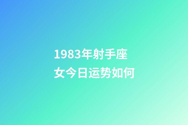 1983年射手座女今日运势如何-第1张-星座运势-玄机派