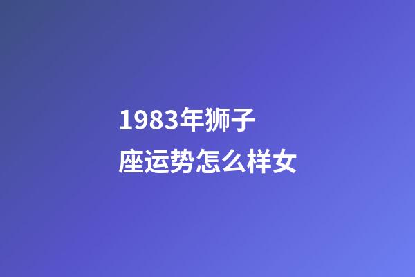 1983年狮子座运势怎么样女-第1张-星座运势-玄机派