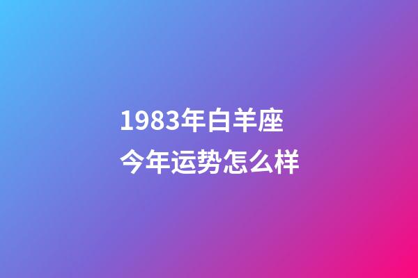 1983年白羊座今年运势怎么样-第1张-星座运势-玄机派