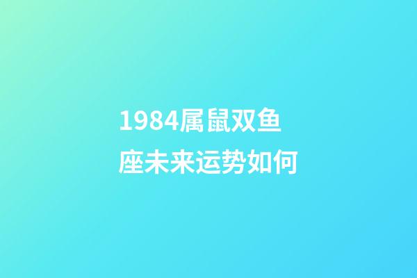 1984属鼠双鱼座未来运势如何-第1张-星座运势-玄机派