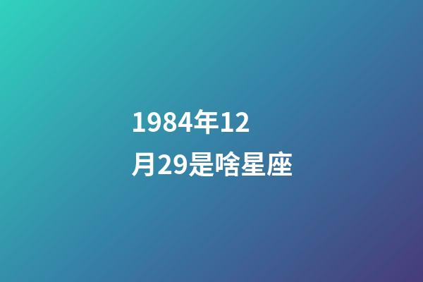 1984年12月29是啥星座-第1张-星座运势-玄机派