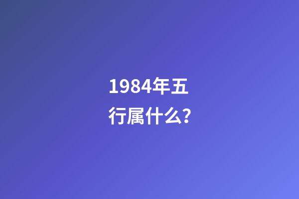 1984年五行属什么？