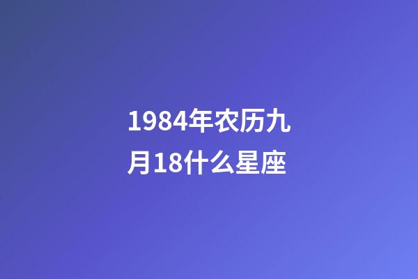 1984年农历九月18什么星座-第1张-星座运势-玄机派