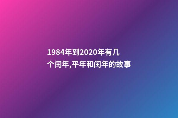 1984年到2020年有几个闰年,平年和闰年的故事-第1张-观点-玄机派