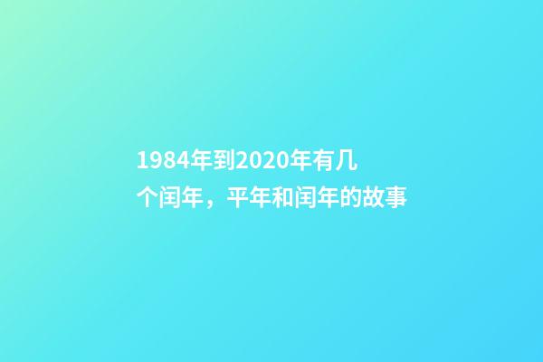 1984年到2020年有几个闰年，平年和闰年的故事-第1张-观点-玄机派