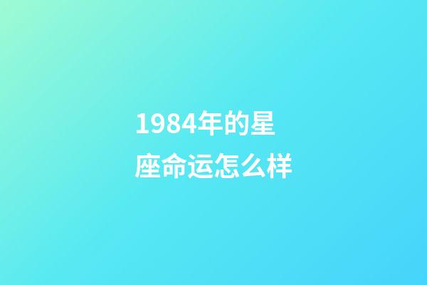1984年的星座命运怎么样-第1张-星座运势-玄机派