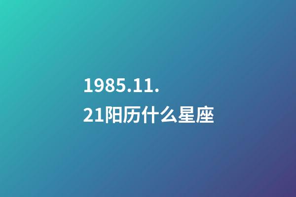1985.11.21阳历什么星座-第1张-星座运势-玄机派