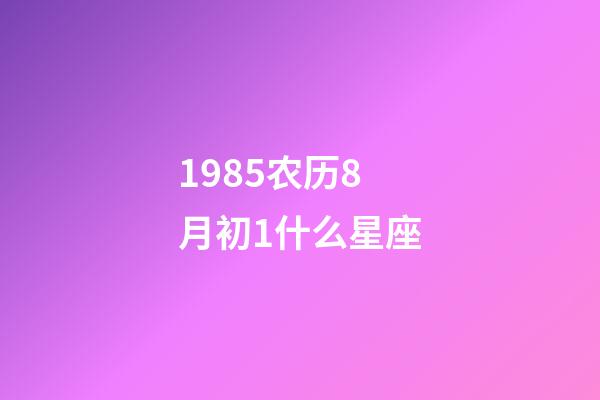 1985农历8月初1什么星座-第1张-星座运势-玄机派