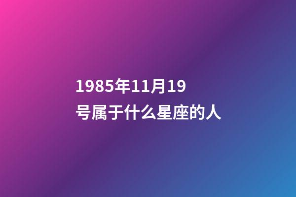 1985年11月19号属于什么星座的人-第1张-星座运势-玄机派