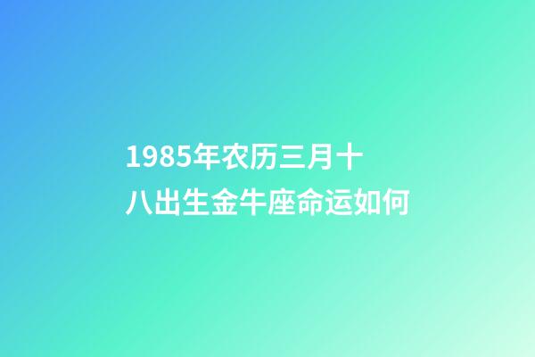1985年农历三月十八出生金牛座命运如何-第1张-星座运势-玄机派