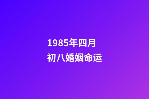 1985年四月初八婚姻命运(生肖牛:即将有恋爱之喜)-第1张-观点-玄机派