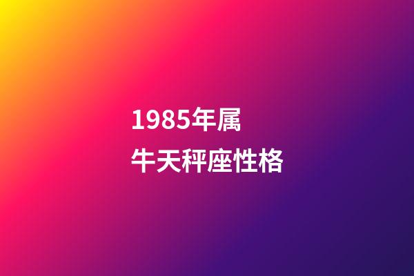 1985年属牛天秤座性格-第1张-星座运势-玄机派