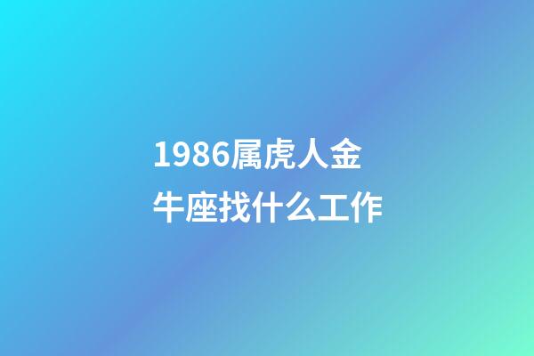 1986属虎人金牛座找什么工作-第1张-星座运势-玄机派