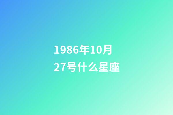 1986年10月27号什么星座-第1张-星座运势-玄机派