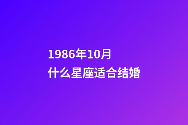 1986年10月什么星座适合结婚-第1张-星座运势-玄机派
