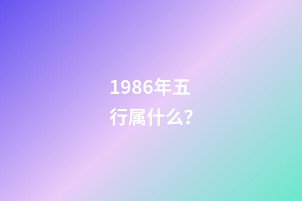 1986年五行属什么？