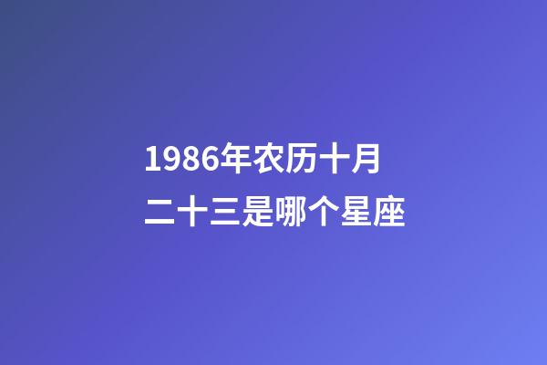 1986年农历十月二十三是哪个星座-第1张-星座运势-玄机派