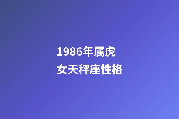 1986年属虎女天秤座性格-第1张-星座运势-玄机派
