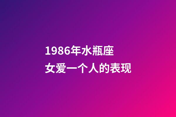 1986年水瓶座女爱一个人的表现-第1张-星座运势-玄机派