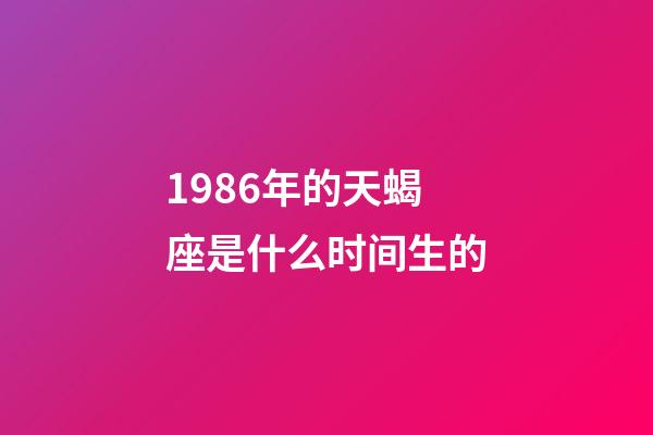 1986年的天蝎座是什么时间生的-第1张-星座运势-玄机派
