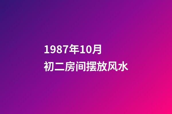 1987年10月初二房间摆放风水