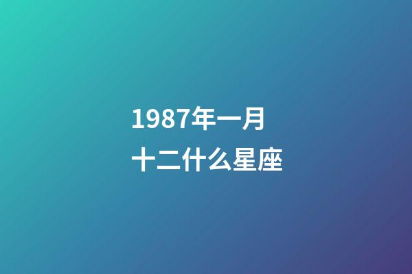 1987年一月十二什么星座-第1张-星座运势-玄机派