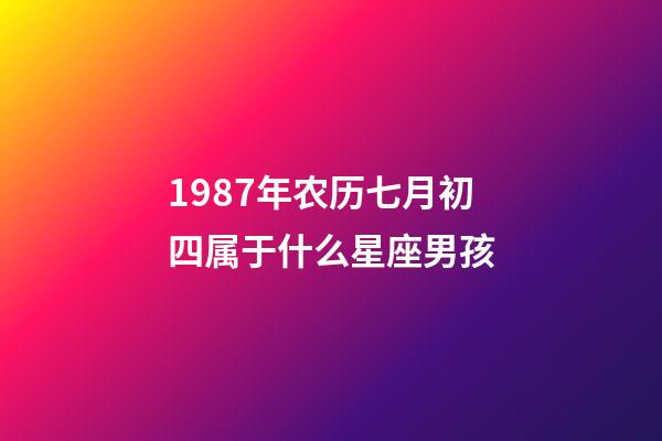 1987年农历七月初四属于什么星座男孩-第1张-星座运势-玄机派