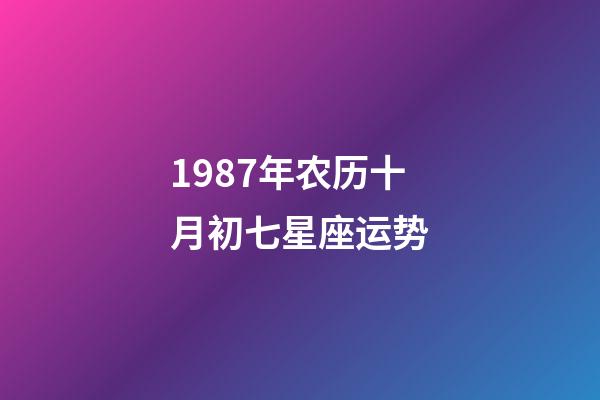 1987年农历十月初七星座运势-第1张-星座运势-玄机派