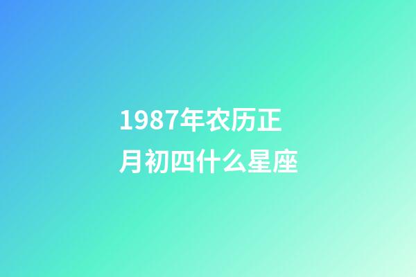 1987年农历正月初四什么星座-第1张-星座运势-玄机派
