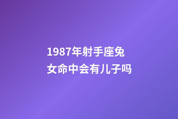 1987年射手座兔女命中会有儿子吗-第1张-星座运势-玄机派