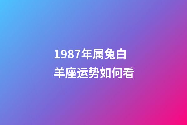 1987年属兔白羊座运势如何看-第1张-星座运势-玄机派