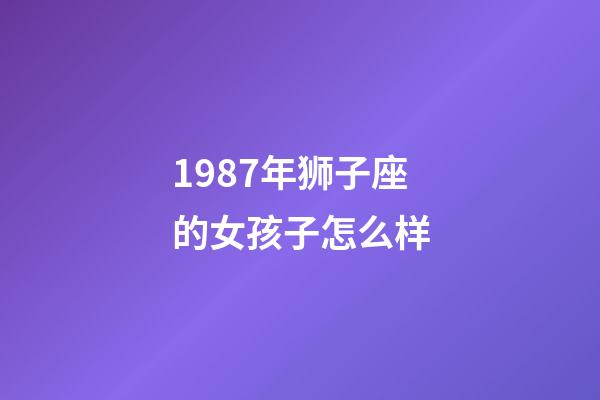 1987年狮子座的女孩子怎么样-第1张-星座运势-玄机派