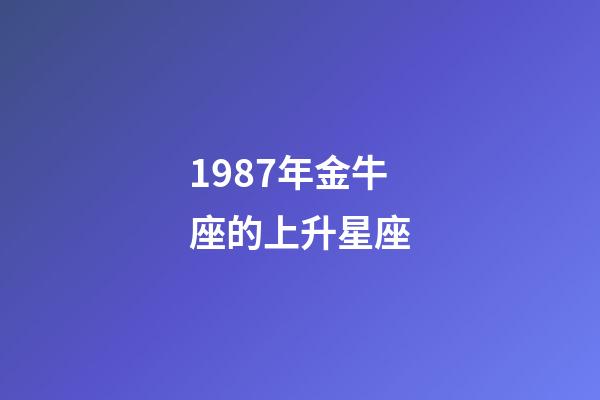 1987年金牛座的上升星座-第1张-星座运势-玄机派