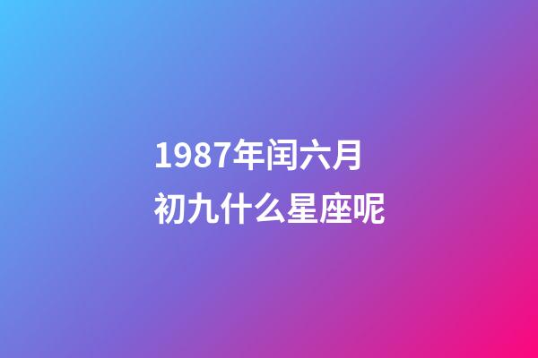 1987年闰六月初九什么星座呢-第1张-星座运势-玄机派