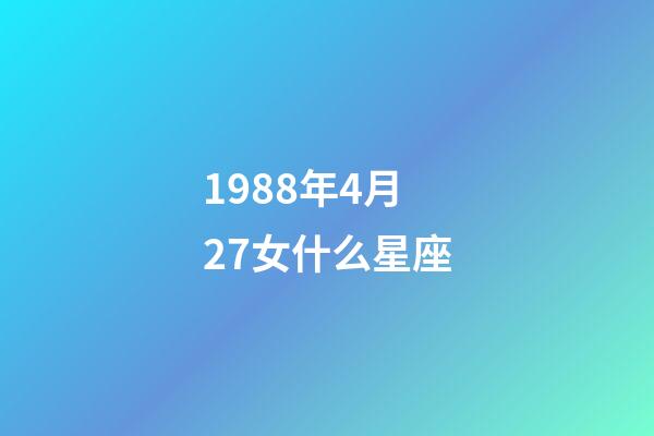 1988年4月27女什么星座-第1张-星座运势-玄机派