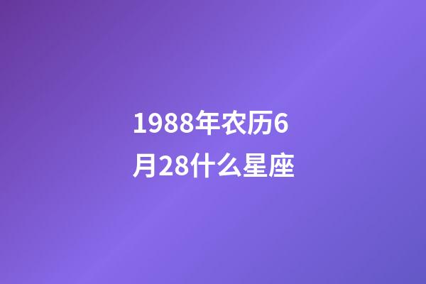 1988年农历6月28什么星座-第1张-星座运势-玄机派