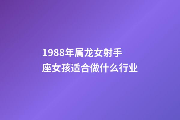 1988年属龙女射手座女孩适合做什么行业-第1张-星座运势-玄机派