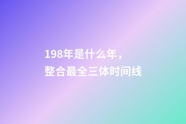 198年是什么年，整合最全三体时间线-第1张-观点-玄机派
