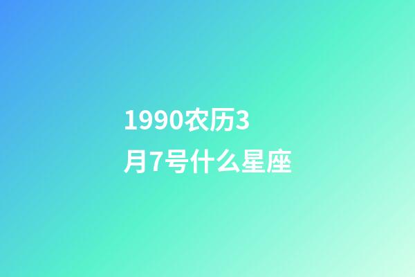 1990农历3月7号什么星座-第1张-星座运势-玄机派