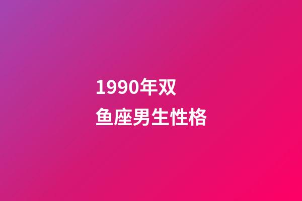 1990年双鱼座男生性格-第1张-星座运势-玄机派