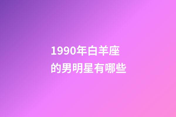 1990年白羊座的男明星有哪些-第1张-星座运势-玄机派