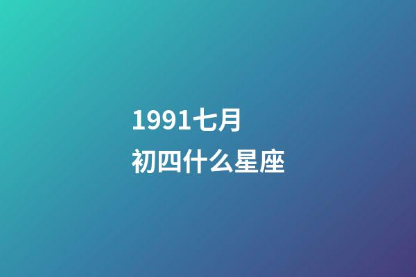 1991七月初四什么星座-第1张-星座运势-玄机派
