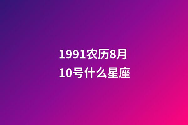 1991农历8月10号什么星座-第1张-星座运势-玄机派