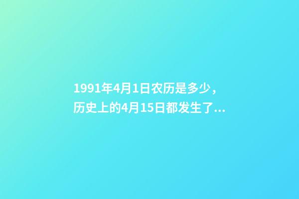 1991年4月1日农历是多少，历史上的4月15日都发生了什么-第1张-观点-玄机派