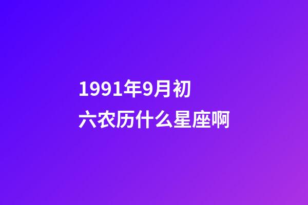 1991年9月初六农历什么星座啊-第1张-星座运势-玄机派