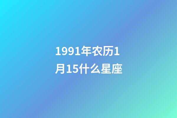 1991年农历1月15什么星座-第1张-星座运势-玄机派