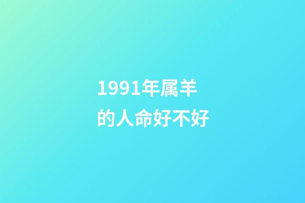 1991年属羊的人命好不好(90 91 91年马羊猴的事业)-第1张-观点-玄机派