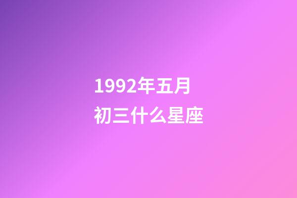 1992年五月初三什么星座-第1张-星座运势-玄机派